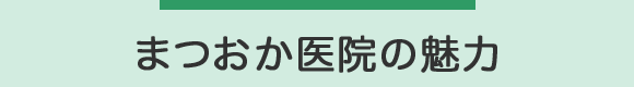 まつおか医院の魅力